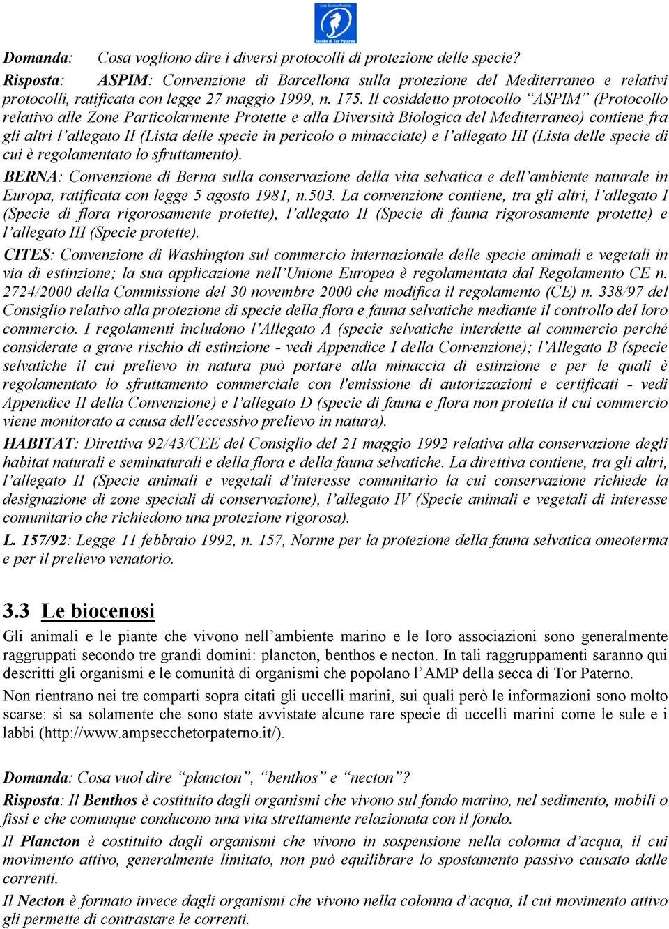 Il cosiddetto protocollo ASPIM (Protocollo relativo alle Zone Particolarmente Protette e alla Diversità Biologica del Mediterraneo) contiene fra gli altri l allegato II (Lista delle specie in