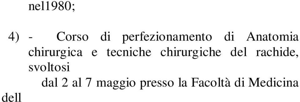 Congresso della Società Italiana di Ortopedia e Traumatologia, svoltosi a Roma nel 1983; 8) - Corso di perfezionamento in Chirurgia del rachide, svoltosi a Marsiglia nel 1984; 9) - VI Corso di