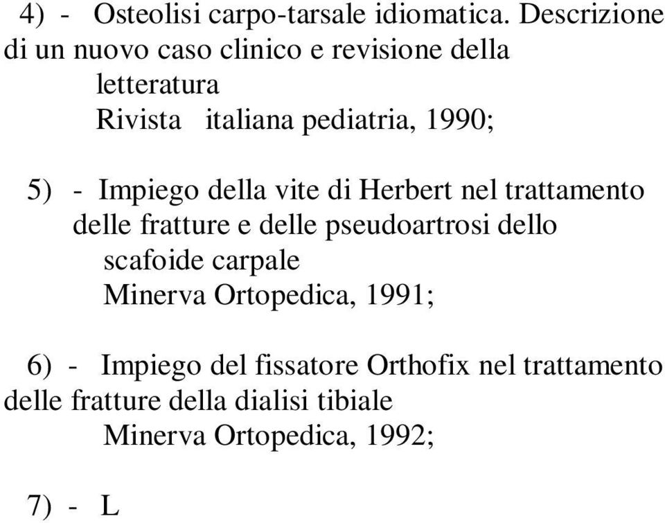 scafoide carpale Minerva Ortopedica, 1991; 6) - Impiego del fissatore Orthofix nel trattamento delle fratture della dialisi tibiale Minerva Ortopedica, 1992; 7) - L osteotomia di accorciamento del