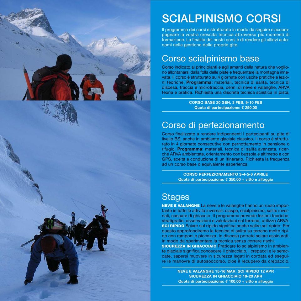 Corso scialpinismo base Corso indicato ai principianti e agli amanti della natura che vogliono allontanarsi dalla folla delle piste e frequentare la montagna innevata.