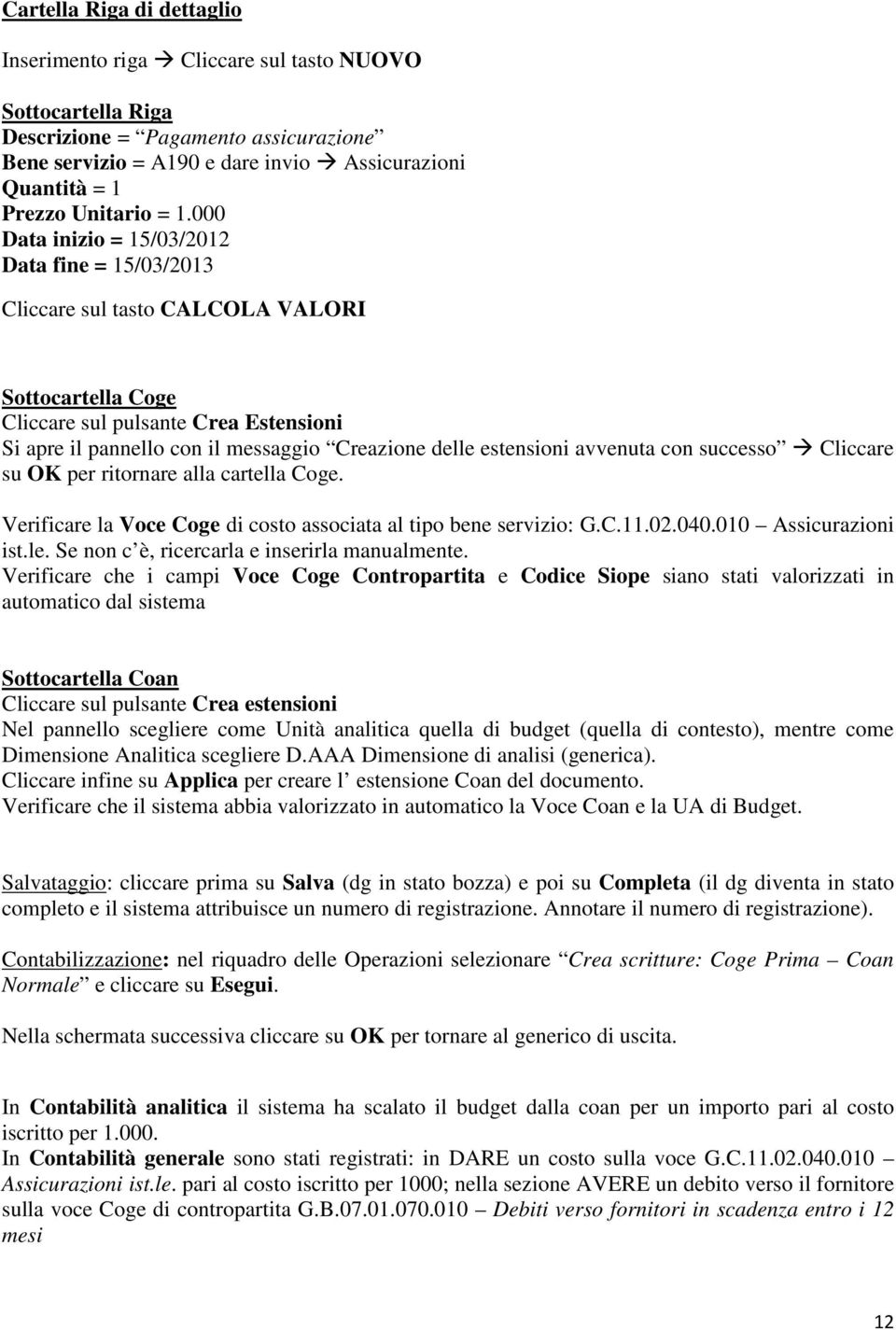 000 Data inizio = 15/03/2012 Data fine = 15/03/2013 Cliccare sul tasto CALCOLA VALORI Sottocartella Coge Cliccare sul pulsante Crea Estensioni Si apre il pannello con il messaggio Creazione delle