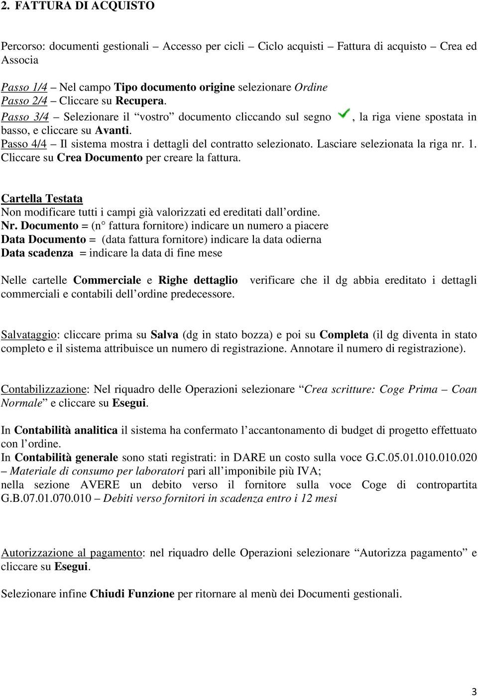 Passo 4/4 Il sistema mostra i dettagli del contratto selezionato. Lasciare selezionata la riga nr. 1. Cliccare su Crea Documento per creare la fattura.