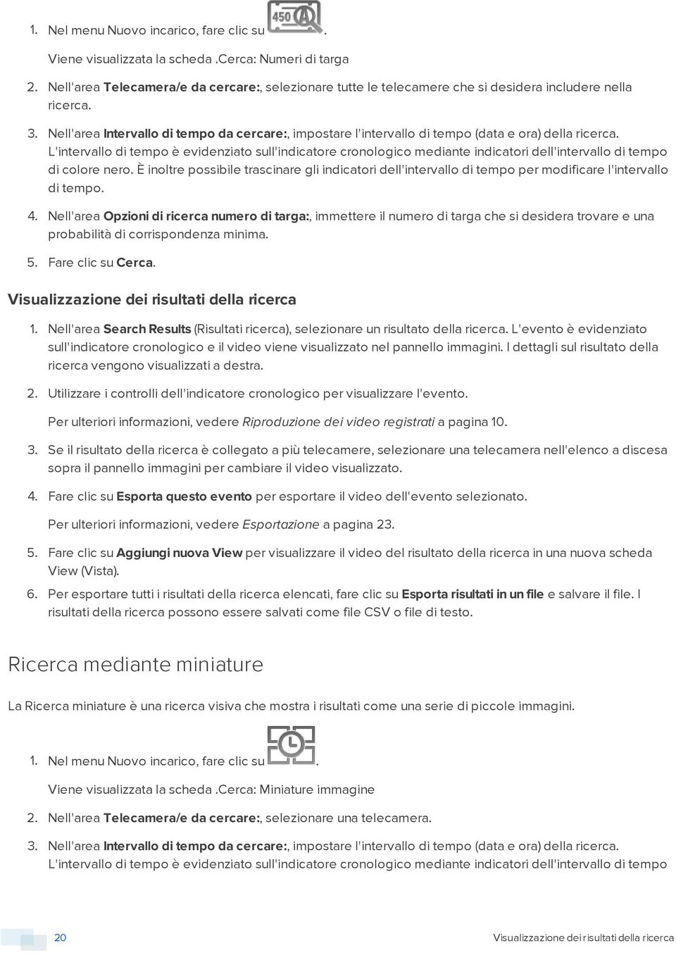 Nell'area Intervallo di tempo da cercare:, impostare l'intervallo di tempo (data e ora) della ricerca.