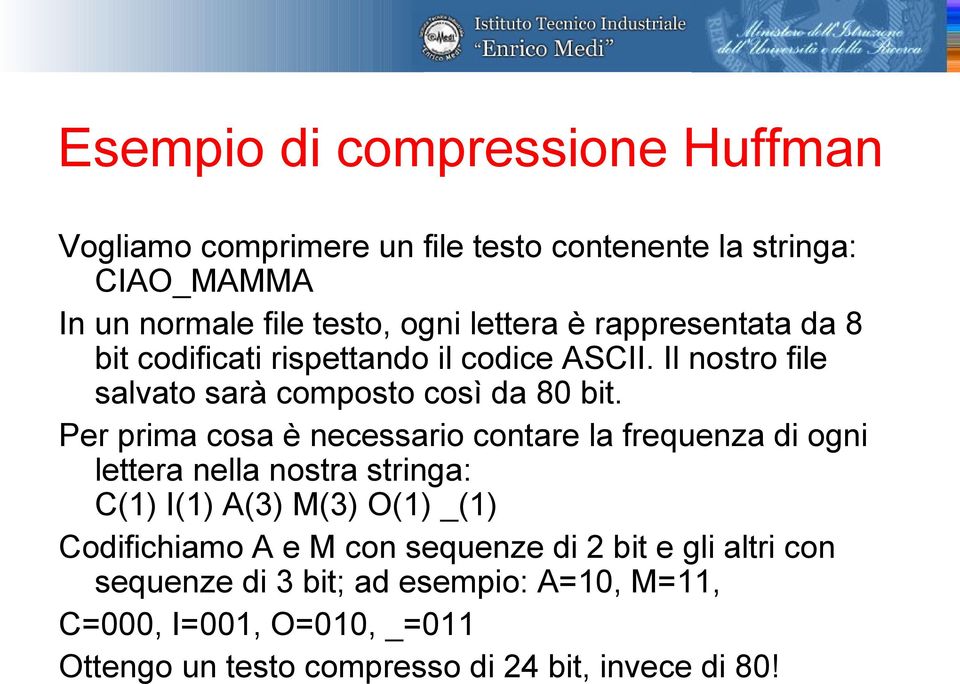 Per prima cosa è necessario contare la frequenza di ogni lettera nella nostra stringa: C(1) I(1) A(3) M(3) O(1) _(1) Codifichiamo A e M