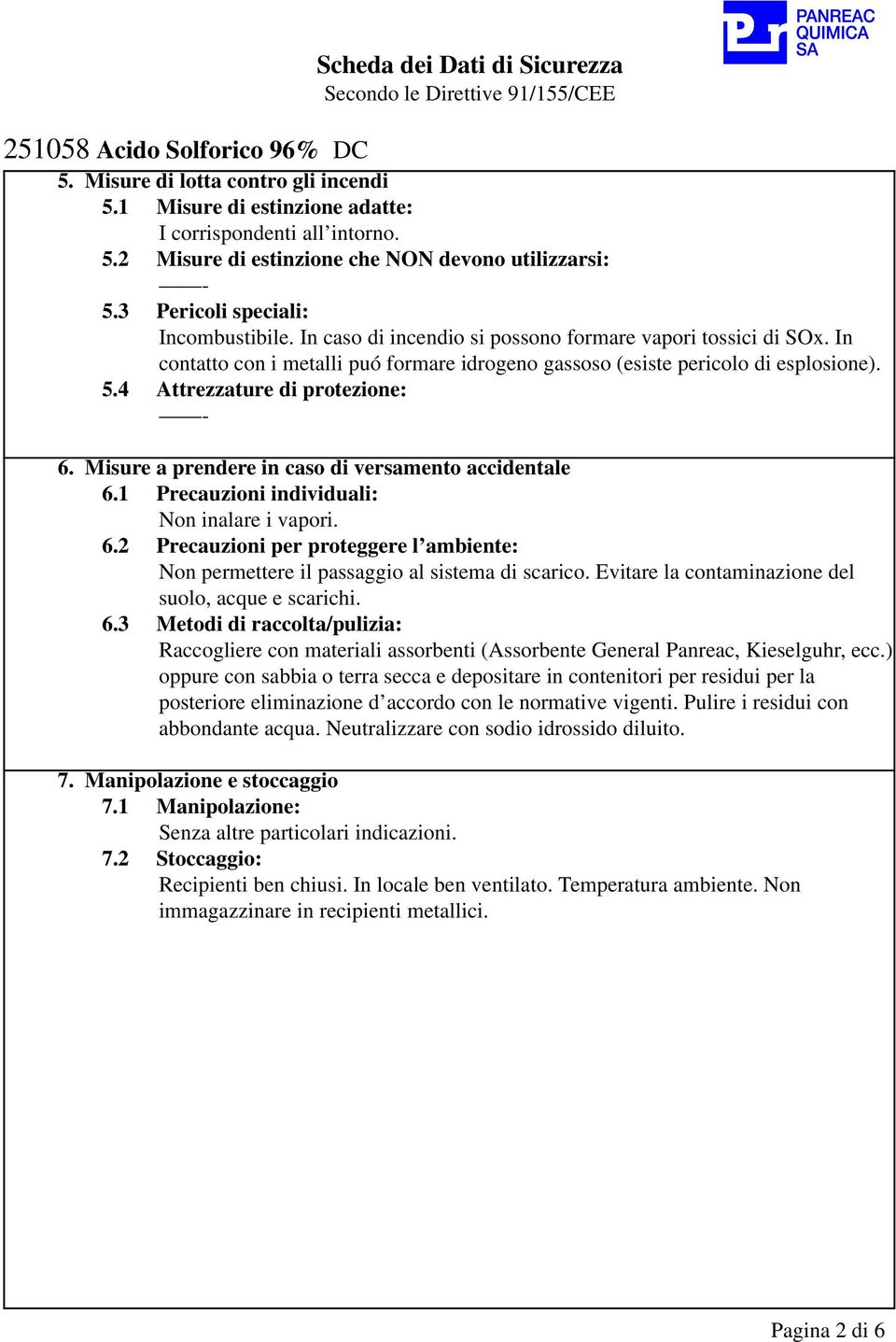 4 Attrezzature di protezione: - 6. Misure a prendere in caso di versamento accidentale 6.1 Precauzioni individuali: Non inalare i vapori. 6.2 Precauzioni per proteggere l ambiente: Non permettere il passaggio al sistema di scarico.