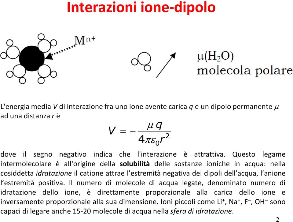 Questo legame intermolecolare Ä all'origine della solubilitä delle sostanze ioniche in acqua: nella cosiddetta idratazione il catione attrae l estremitç negativa dei dipoli dell