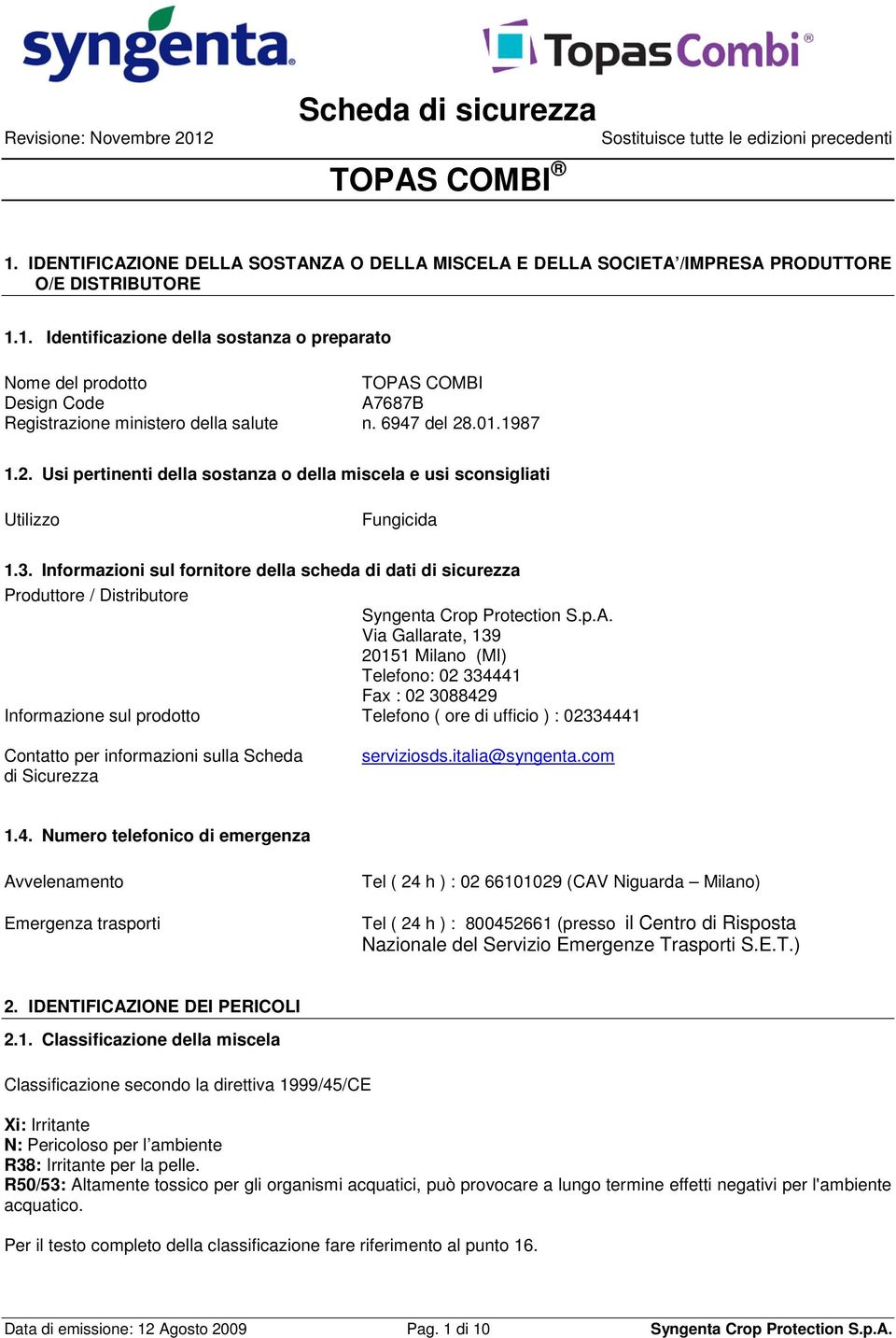 Informazioni sul fornitore della scheda di dati di sicurezza Produttore / Distributore Syngenta Crop Protection S.p.A.