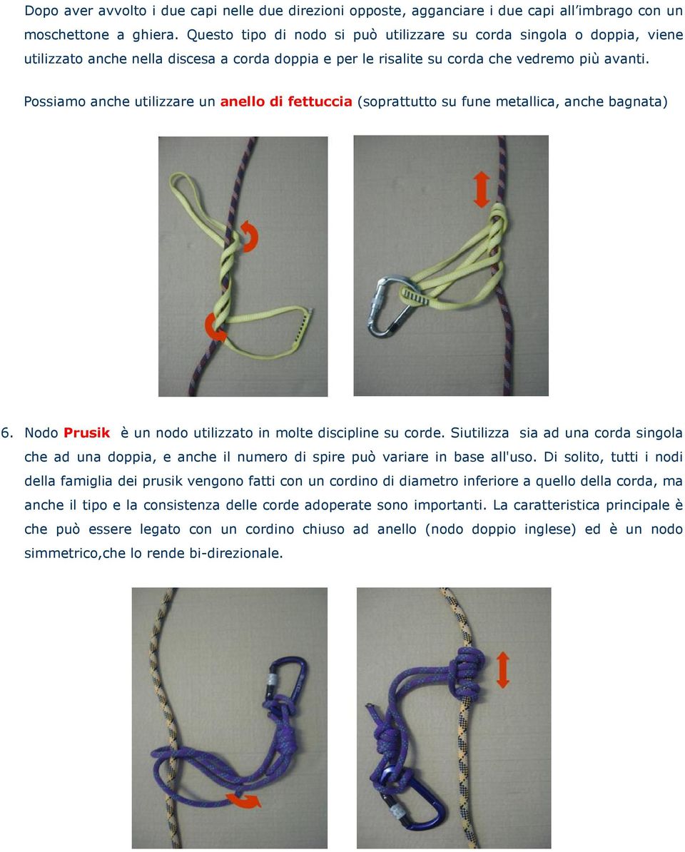 Possiamo anche utilizzare un anello di fettuccia (soprattutto su fune metallica, anche bagnata) 6. Nodo Prusik è un nodo utilizzato in molte discipline su corde.