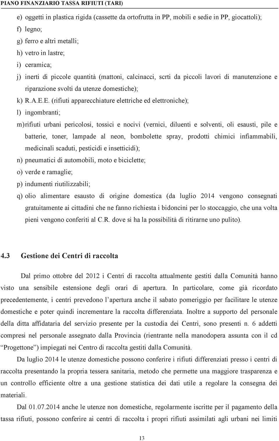 E. (rifiuti apparecchiature elettriche ed elettroniche); l) ingombranti; m)rifiuti urbani pericolosi, tossici e nocivi (vernici, diluenti e solventi, oli esausti, pile e batterie, toner, lampade al