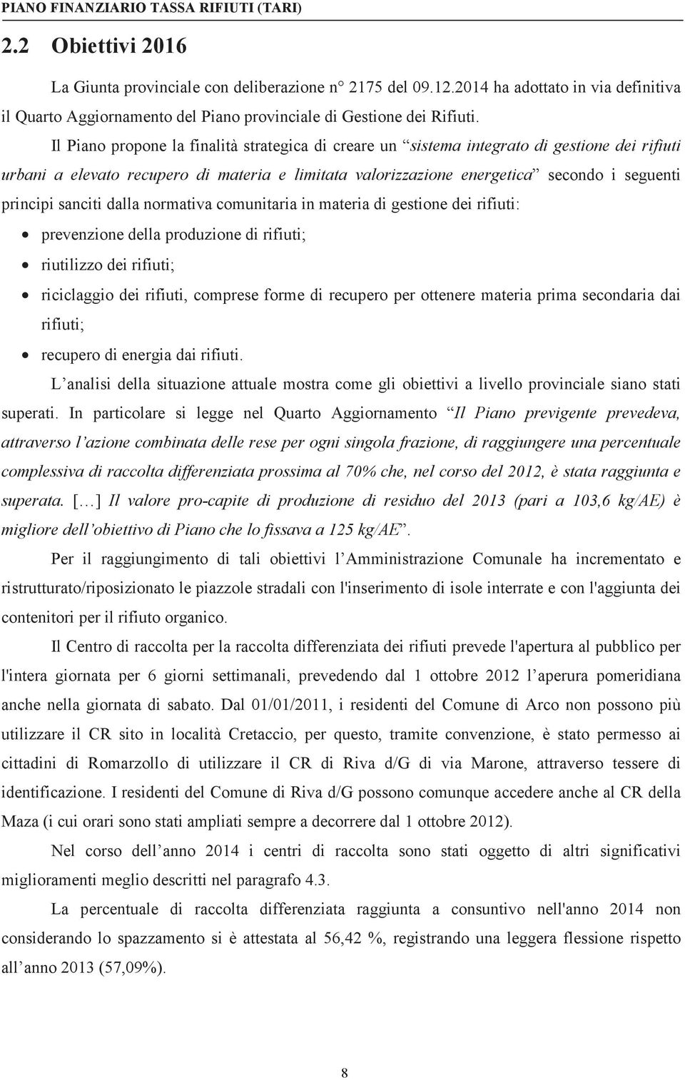 sanciti dalla normativa comunitaria in materia di gestione dei rifiuti: prevenzione della produzione di rifiuti; riutilizzo dei rifiuti; riciclaggio dei rifiuti, comprese forme di recupero per