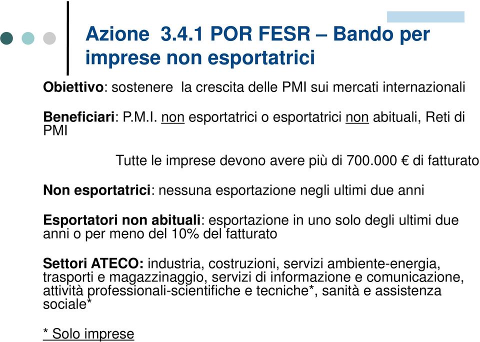 000 di fatturato Non esportatrici: nessuna esportazione negli ultimi due anni Esportatori non abituali: esportazione in uno solo degli ultimi due anni o per meno