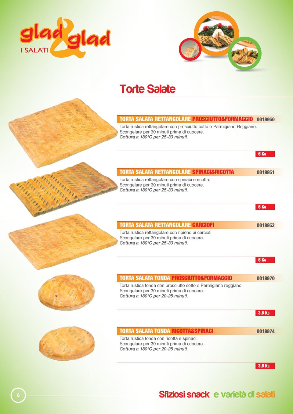 Cottura a 180 C per 25-30 minuti. 0019951 6 KG TORTA SALATA RETTANGOLARE CARCIOFI Torta rustica rettangolare con ripieno ai carciofi Scongelare per 30 minuti prima di cuocere.