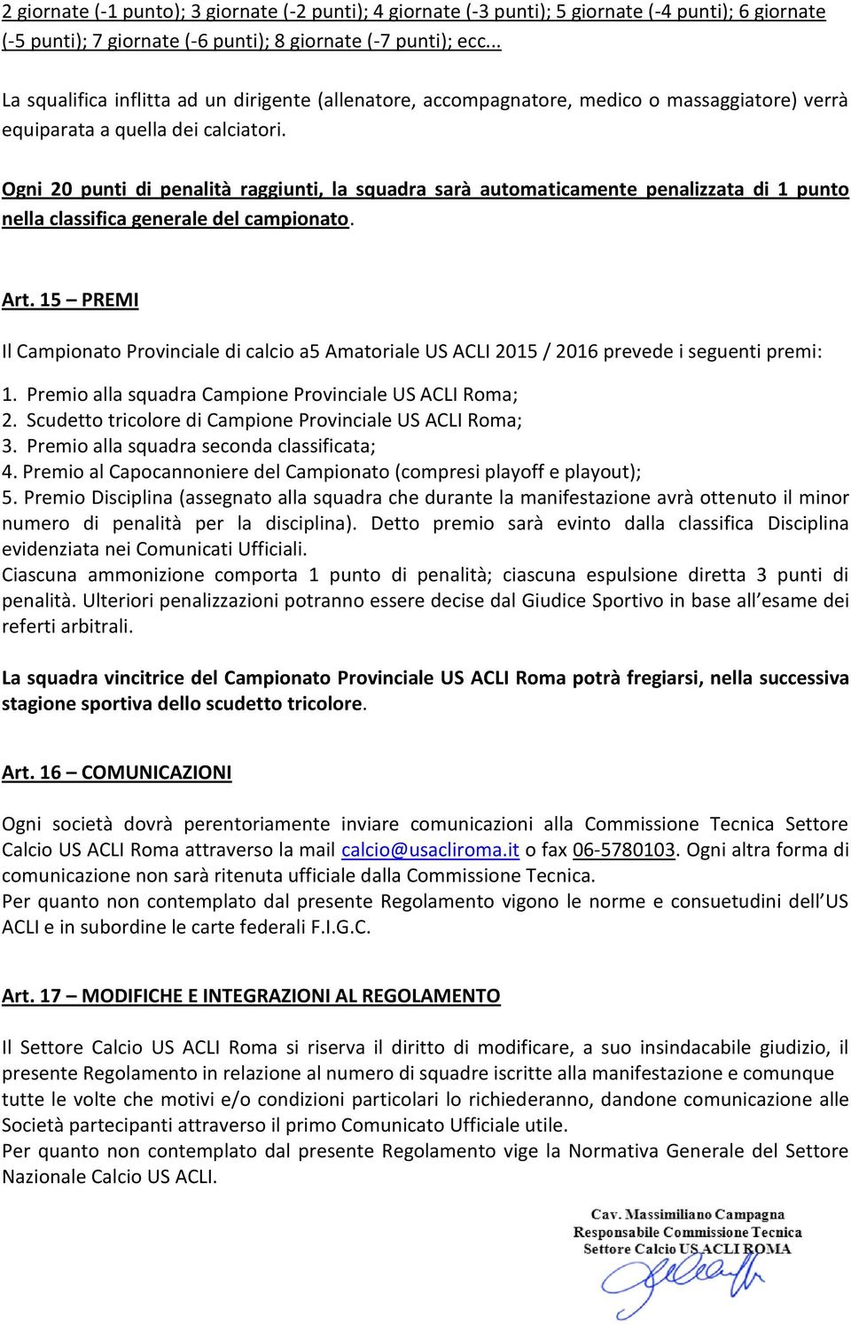 Ogni 20 punti di penalità raggiunti, la squadra sarà automaticamente penalizzata di 1 punto nella classifica generale del campionato. Art.