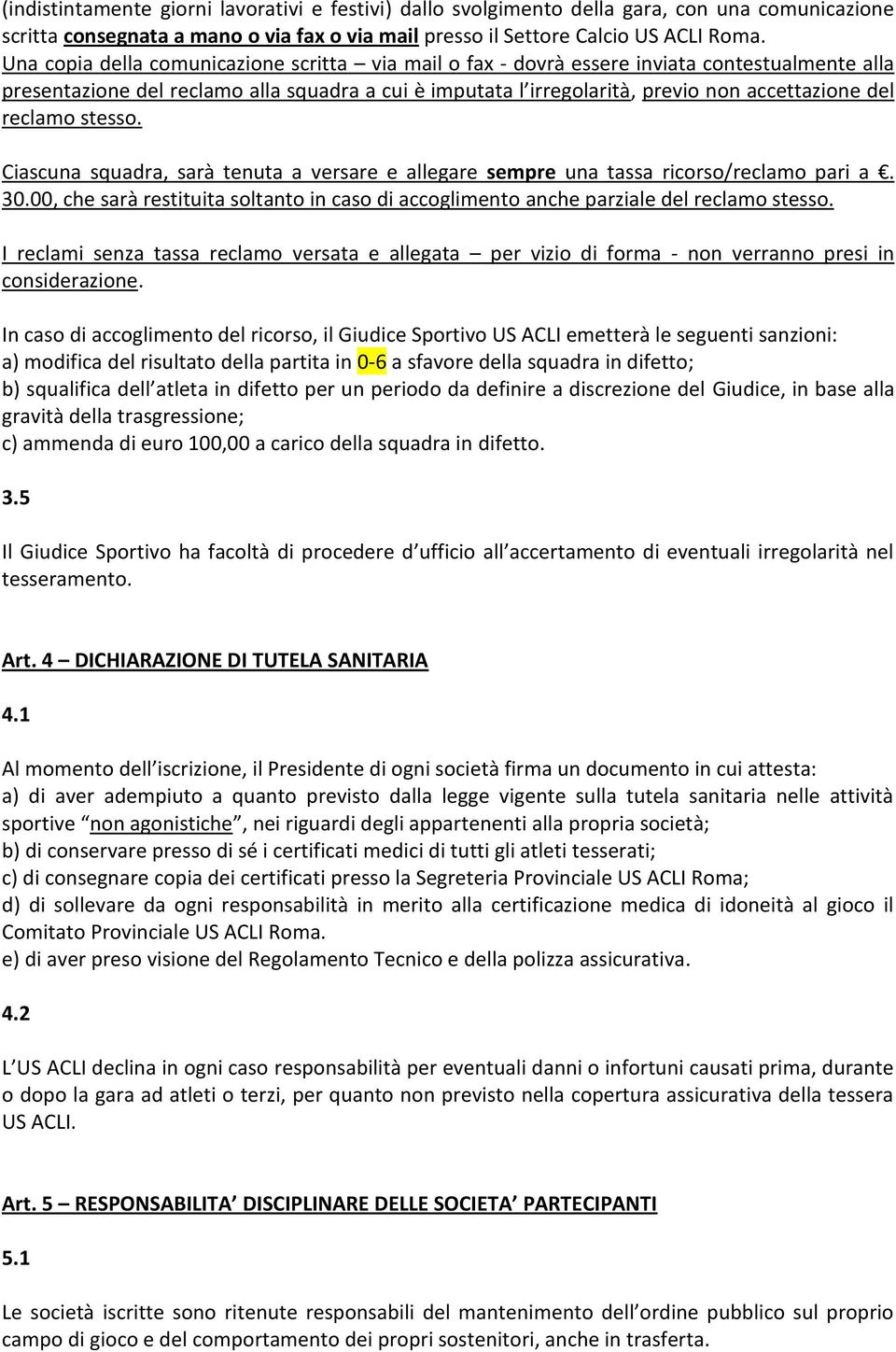 reclamo stesso. Ciascuna squadra, sarà tenuta a versare e allegare sempre una tassa ricorso/reclamo pari a. 30.