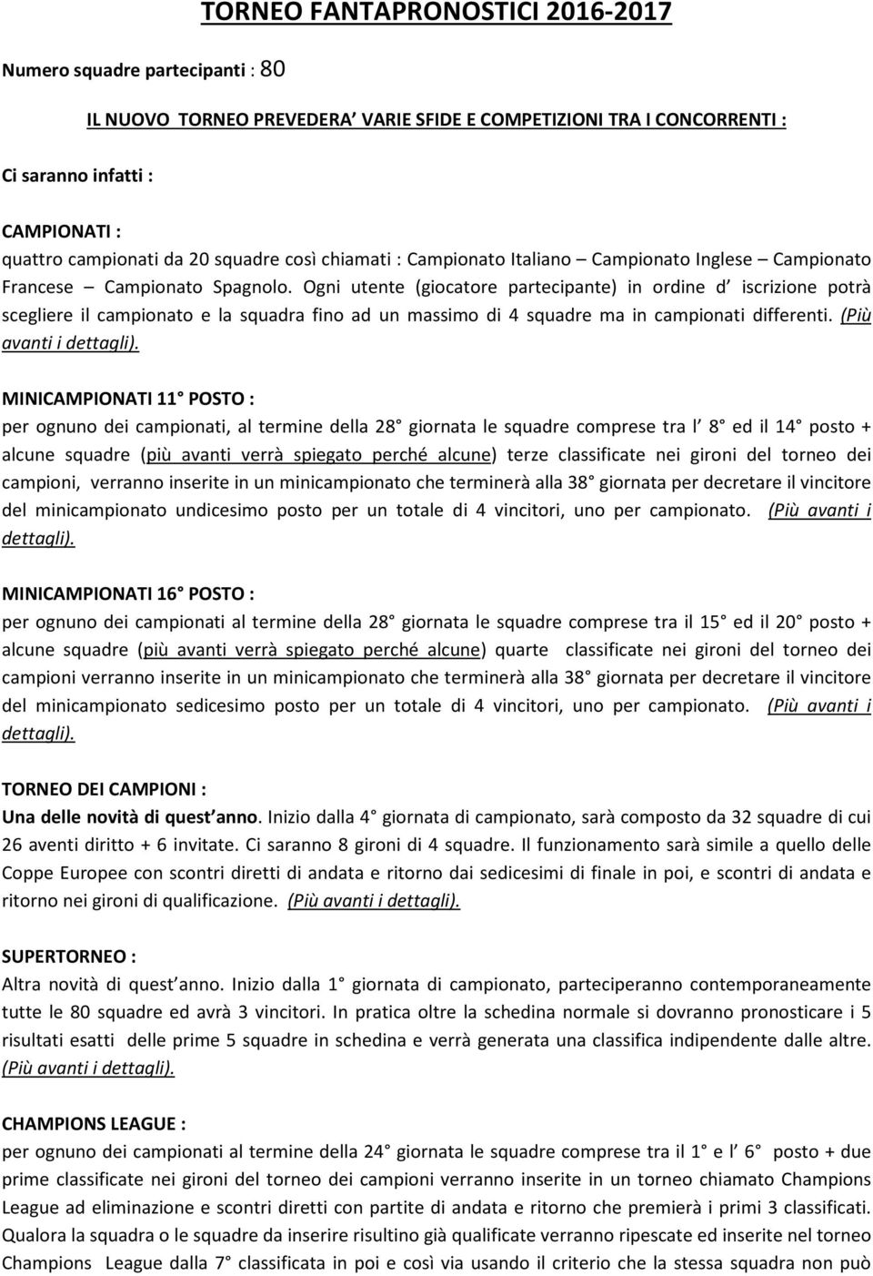 Ogni utente (giocatore partecipante) in ordine d iscrizione potrà scegliere il campionato e la squadra fino ad un massimo di 4 squadre ma in campionati differenti. (Più avanti i dettagli).