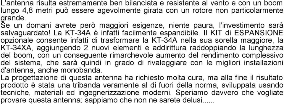 Il KIT di ESPANSIONE opzionale consente infatti di trasformare la KT-34A nella sua sorella maggiore, la KT-34XA, aggiungendo 2 nuovi elementi e addirittura raddoppiando la lunghezza del boom, con un