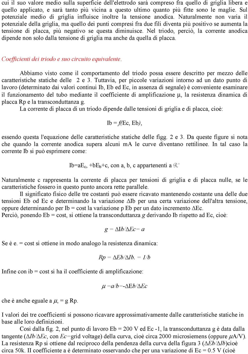 Naturalmente non varia il potenziale della griglia, ma quello dei punti compresi fra due fili diventa più positivo se aumenta la tensione di placca, più negativo se questa diminuisce.