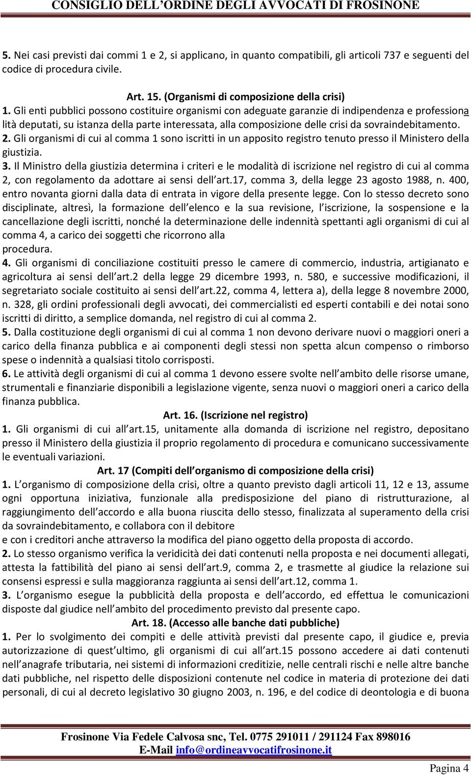 sovraindebitamento. 2. Gli organismi di cui al comma 1 sono iscritti in un apposito registro tenuto presso il Ministero della giustizia. 3.