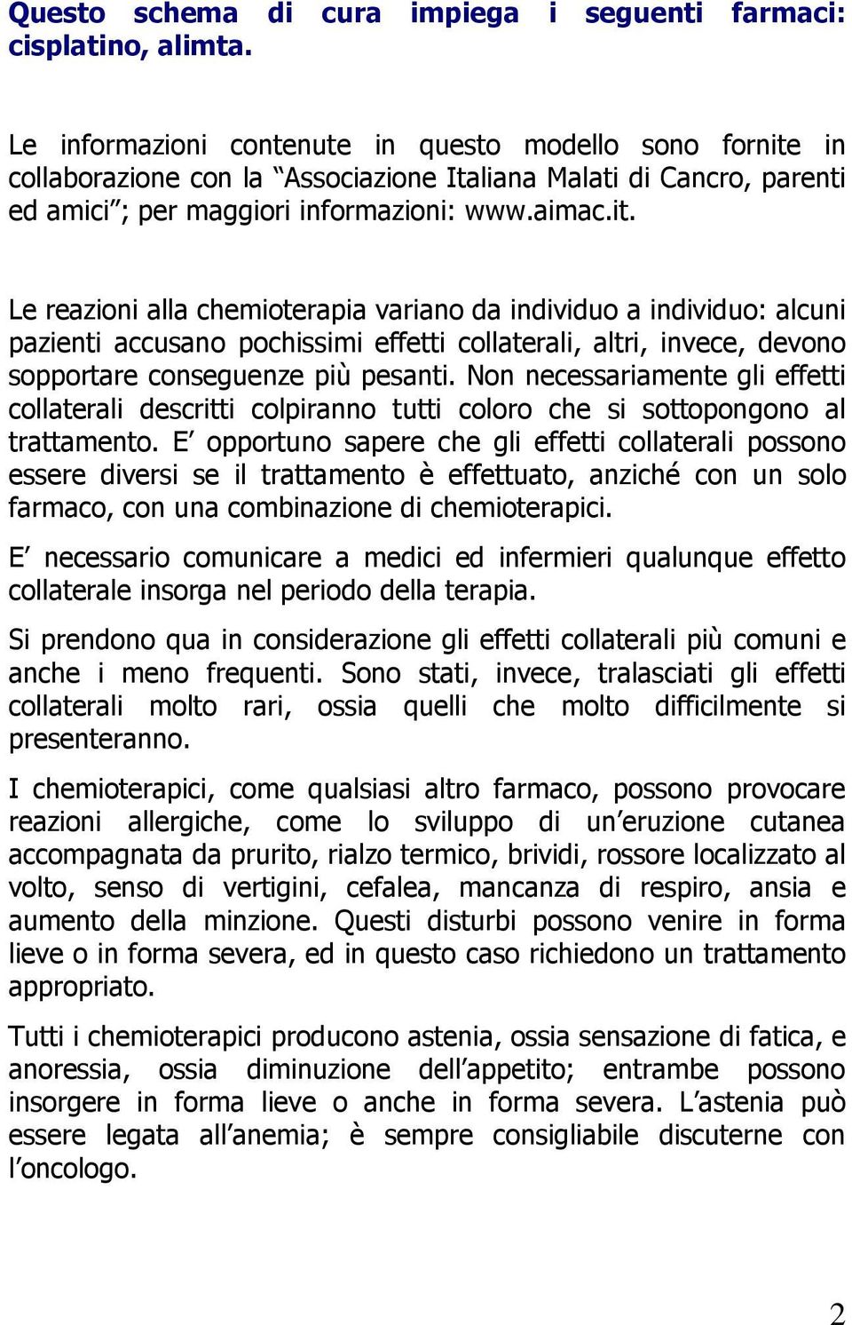 in collaborazione con la Associazione Italiana Malati di Cancro, parenti ed amici ; per maggiori informazioni: www.aimac.it.