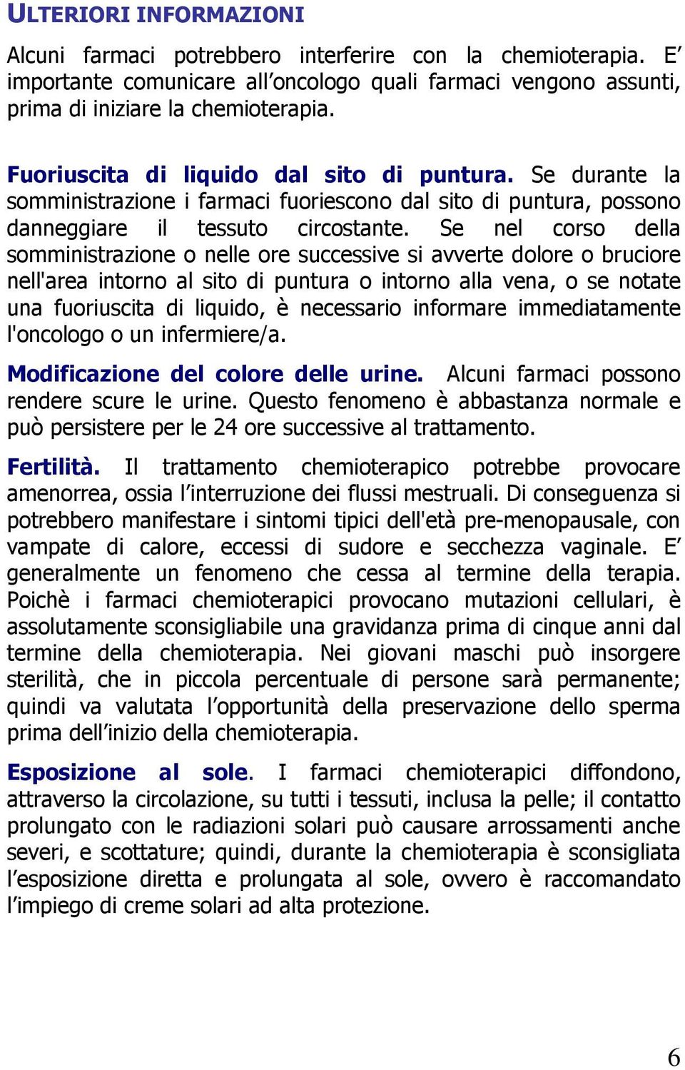 Se nel corso della somministrazione o nelle ore successive si avverte dolore o bruciore nell'area intorno al sito di puntura o intorno alla vena, o se notate una fuoriuscita di liquido, è necessario