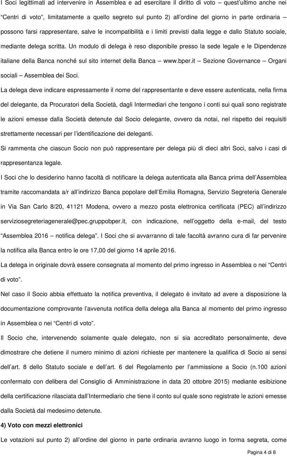 Un modulo di delega è reso disponibile presso la sede legale e le Dipendenze italiane della Banca nonché sul sito internet della Banca www.bper.it Sezione Governance Organi sociali Assemblea dei Soci.