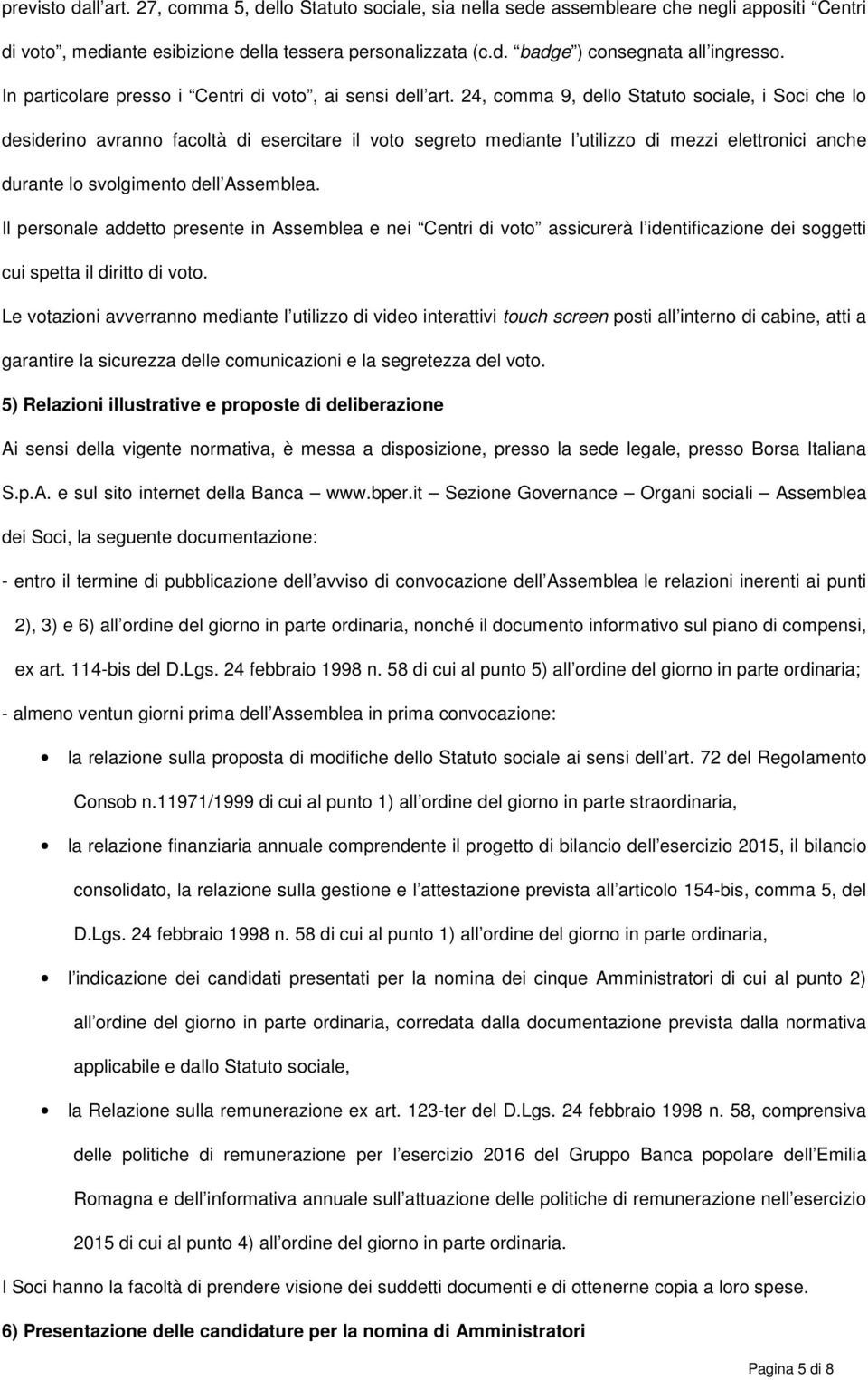 24, comma 9, dello Statuto sociale, i Soci che lo desiderino avranno facoltà di esercitare il voto segreto mediante l utilizzo di mezzi elettronici anche durante lo svolgimento dell Assemblea.