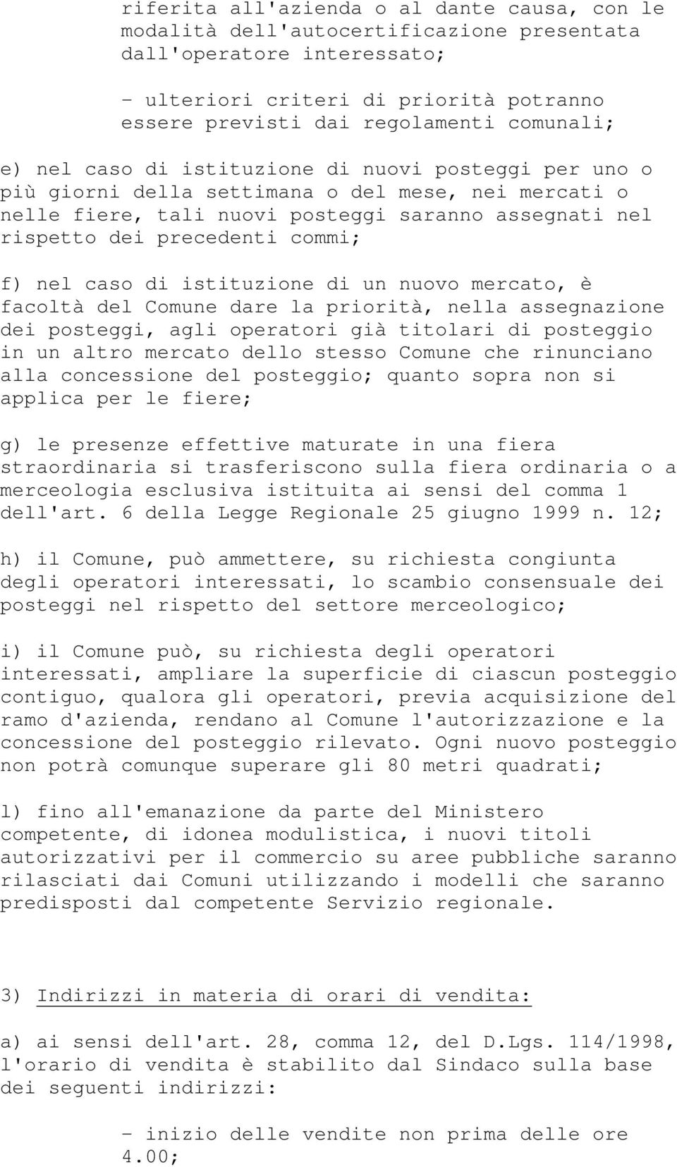 commi; f) nel caso di istituzione di un nuovo mercato, è facoltà del Comune dare la priorità, nella assegnazione dei posteggi, agli operatori già titolari di posteggio in un altro mercato dello