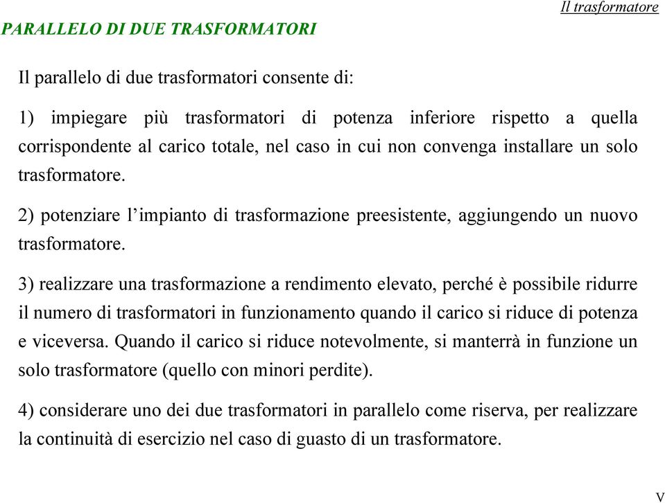 3) realizzare una trasformazione a rendimento elevato, perché è possibile ridurre il numero di trasformatori in funzionamento quando il carico si riduce di potenza e viceversa.