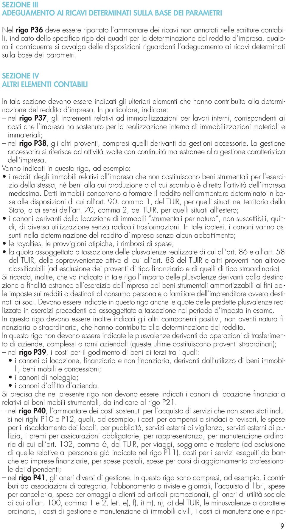 SEZIONE IV ALTRI ELEMENTI CONTABILI In tale sezione devono essere indicati gli ulteriori elementi che hanno contribuito alla determinazione del reddito d impresa.