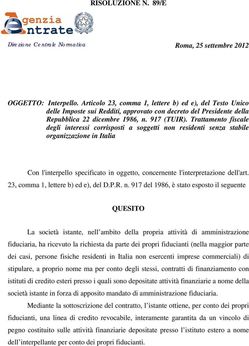 Trattamento fiscale degli interessi corrisposti a soggetti non residenti senza stabile organizzazione in Italia Con l'interpello specificato in oggetto, concernente l'interpretazione dell'art.
