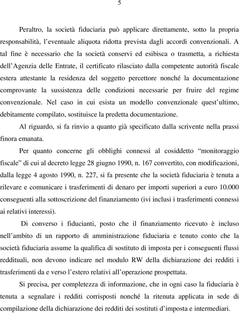 residenza del soggetto percettore nonché la documentazione comprovante la sussistenza delle condizioni necessarie per fruire del regime convenzionale.