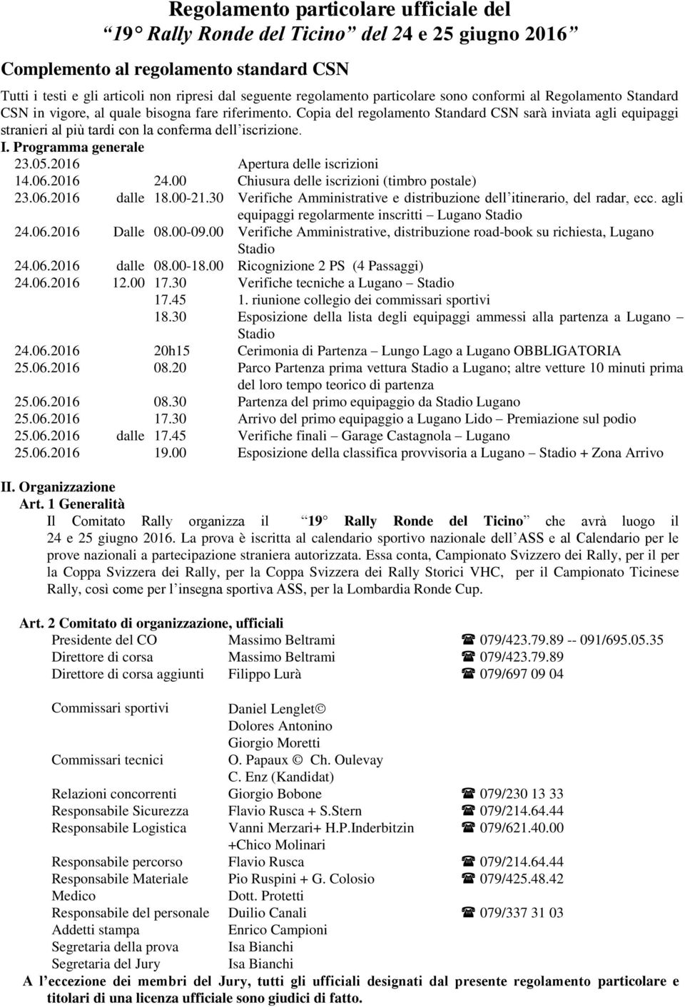 Copia del regolamento Standard CSN sarà inviata agli equipaggi stranieri al più tardi con la conferma dell iscrizione. I. Programma generale 23.05.2016 Apertura delle iscrizioni 14.06.2016 24.