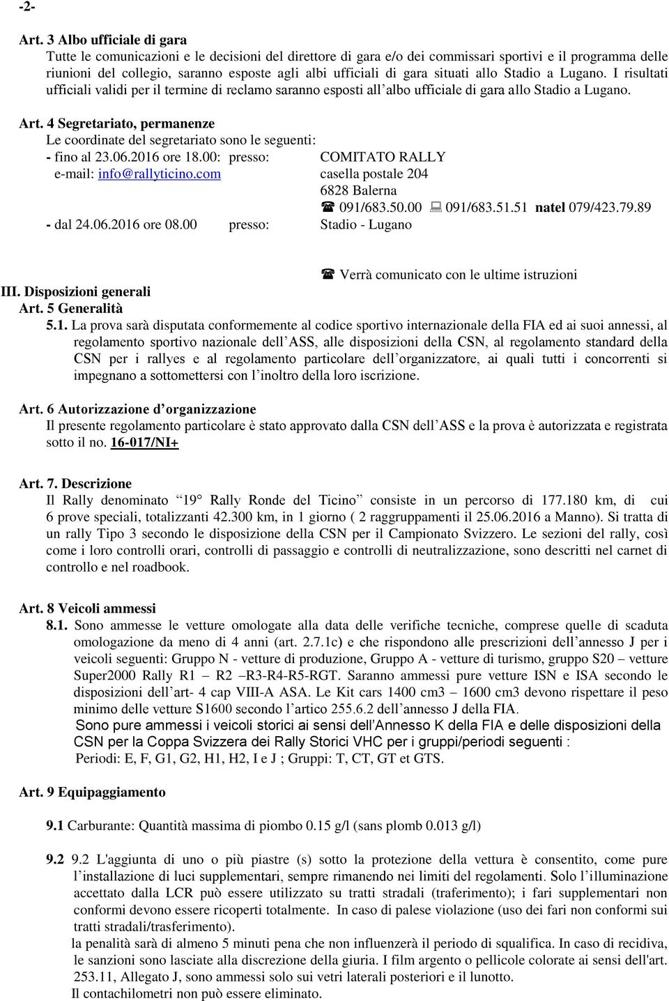 gara situati allo Stadio a Lugano. I risultati ufficiali validi per il termine di reclamo saranno esposti all albo ufficiale di gara allo Stadio a Lugano. Art.