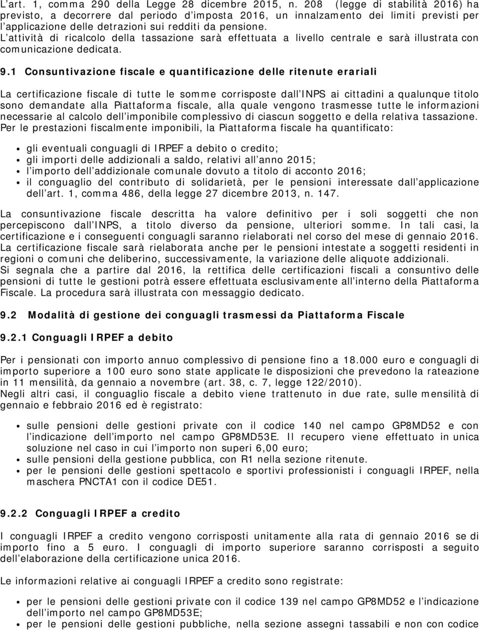 L attività di ricalcolo della tassazione sarà effettuata a livello centrale e sarà illustrata con comunicazione dedicata. 9.