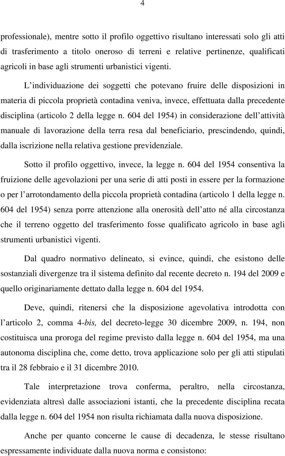 L individuazione dei soggetti che potevano fruire delle disposizioni in materia di piccola proprietà contadina veniva, invece, effettuata dalla precedente disciplina (articolo 2 della legge n.