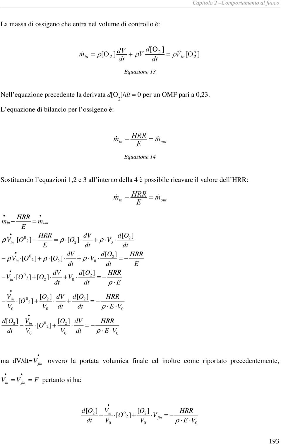 L equazione di bilancio per l ossigeno è: Equazione 14 Sostituendo l equazioni 1, e 3 all interno della 4 è possibile ricavare il valore dell HRR: HRR