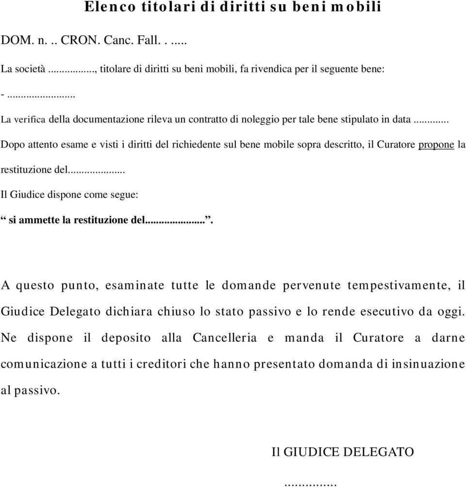 .. Dopo attento esame e visti i diritti del richiedente sul bene mobile sopra descritto, il Curatore propone la restituzione del... Il Giudice dispone come segue: si ammette la restituzione del.