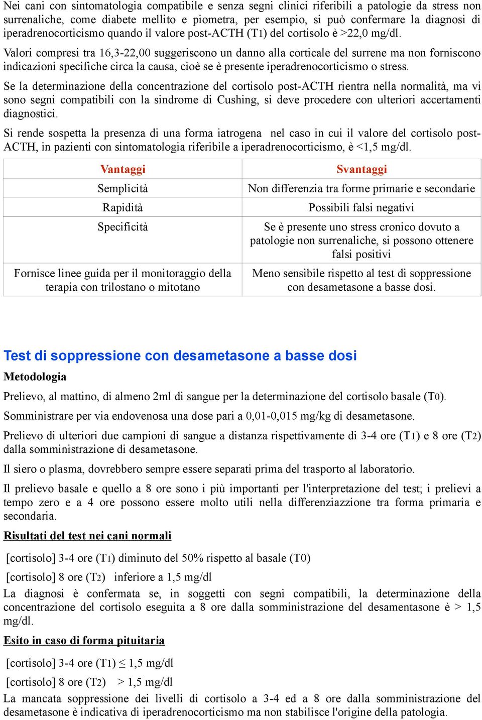 Valori compresi tra 16,3-22,00 suggeriscono un danno alla corticale del surrene ma non forniscono indicazioni specifiche circa la causa, cioè se è presente o stress.