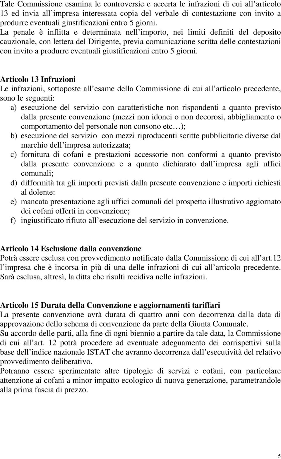 La penale è inflitta e determinata nell importo, nei limiti definiti del deposito cauzionale, con lettera del Dirigente, previa comunicazione scritta delle contestazioni con invito a produrre