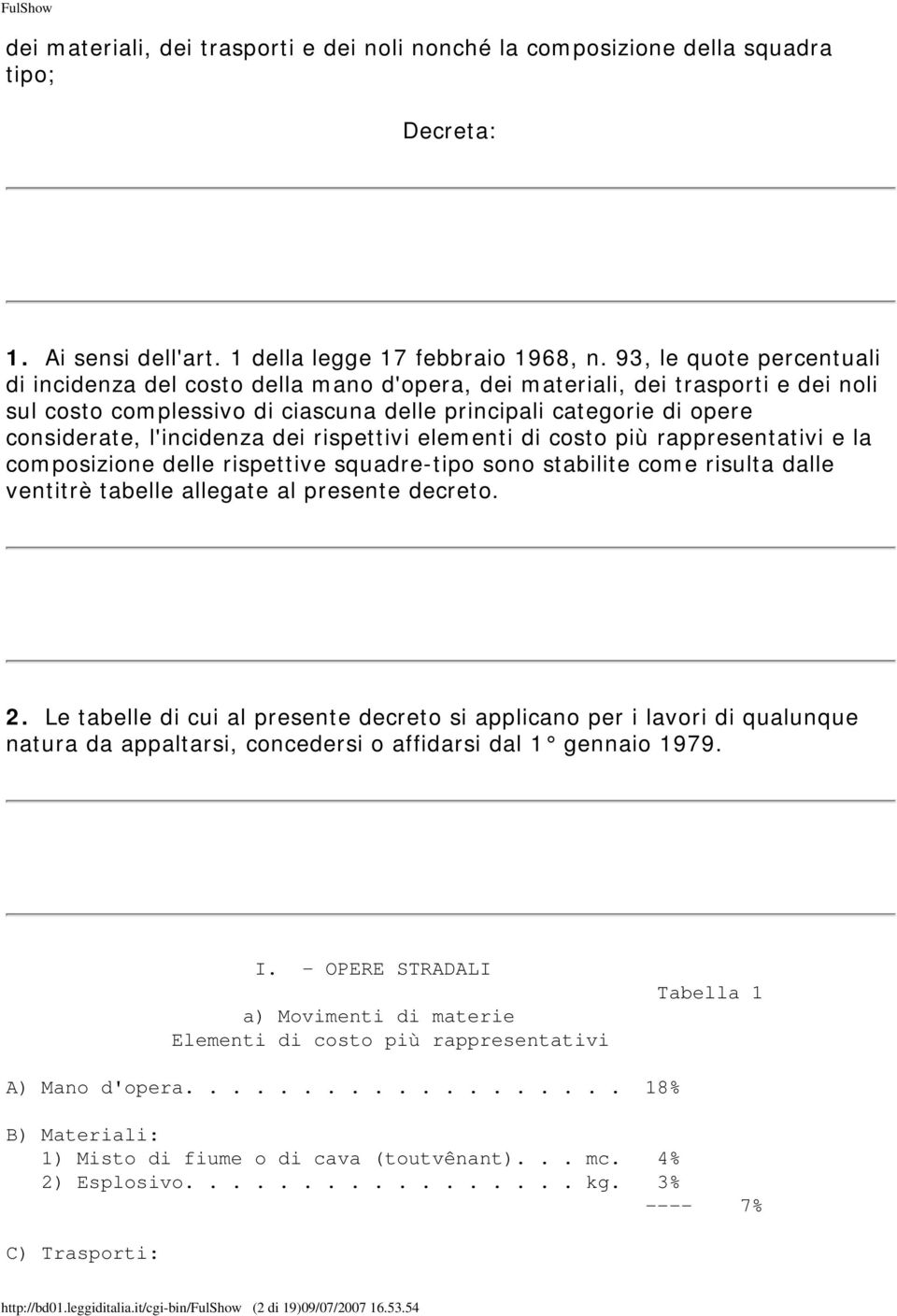 l'incidenza dei rispettivi elementi di costo più rappresentativi e la composizione delle rispettive squadre-tipo sono stabilite come risulta dalle ventitrè tabelle allegate al presente decreto. 2.