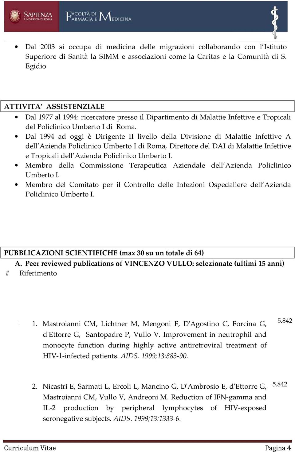 Dal 1994 ad oggi è Dirigente II livello della Divisione di Malattie Infettive A dell Azienda Policlinico Umberto I di Roma, Direttore del DAI di Malattie Infettive e Tropicali dell Azienda