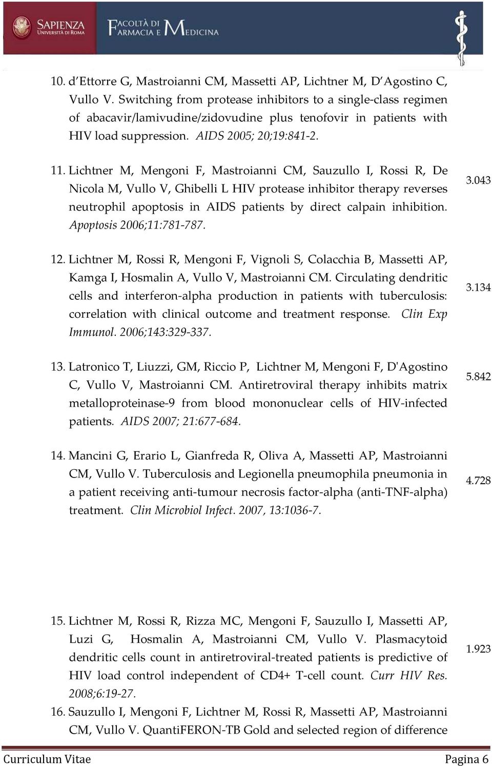 Lichtner M, Mengoni F, Mastroianni CM, Sauzullo I, Rossi R, De Nicola M, Vullo V, Ghibelli L HIV protease inhibitor therapy reverses neutrophil apoptosis in AIDS patients by direct calpain inhibition.