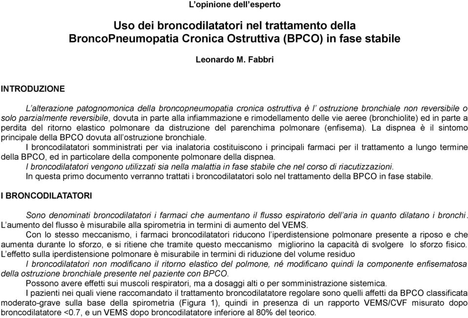 infiammazione e rimodellamento delle vie aeree (bronchiolite) ed in parte a perdita del ritorno elastico polmonare da distruzione del parenchima polmonare (enfisema).