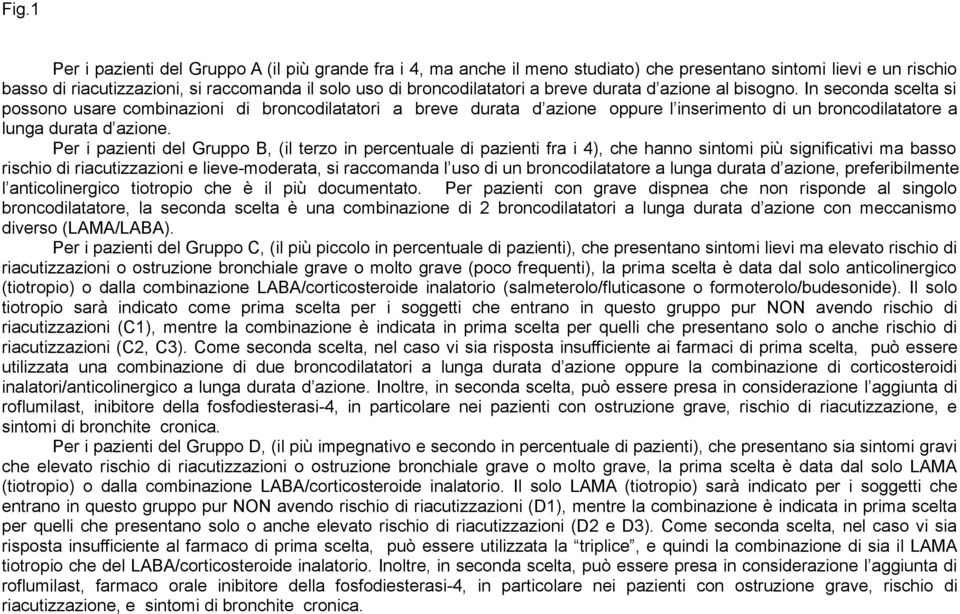 Per i pazienti del Gruppo B, (il terzo in percentuale di pazienti fra i 4), che hanno sintomi più significativi ma basso rischio di riacutizzazioni e lieve-moderata, si raccomanda l uso di un