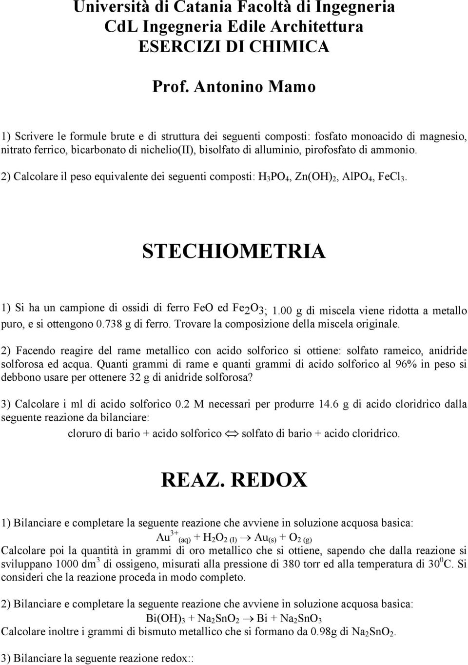 ammonio. 2) Calcolare il peso equivalente dei seguenti composti: H 3 PO 4, Zn(OH) 2, AlPO 4, FeCl 3. STECHIOMETRIA 1) Si ha un campione di ossidi di ferro FeO ed Fe 2 O 3; 1.