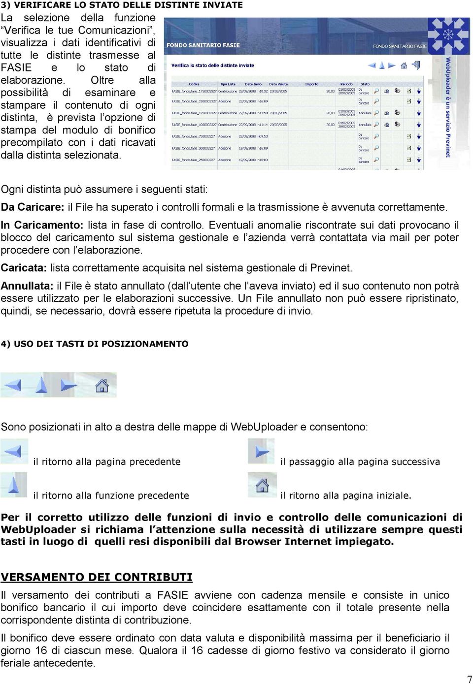 Oltre alla possibilità di esaminare e stampare il contenuto di ogni distinta, è prevista l opzione di stampa del modulo di bonifico precompilato con i dati ricavati dalla distinta selezionata.