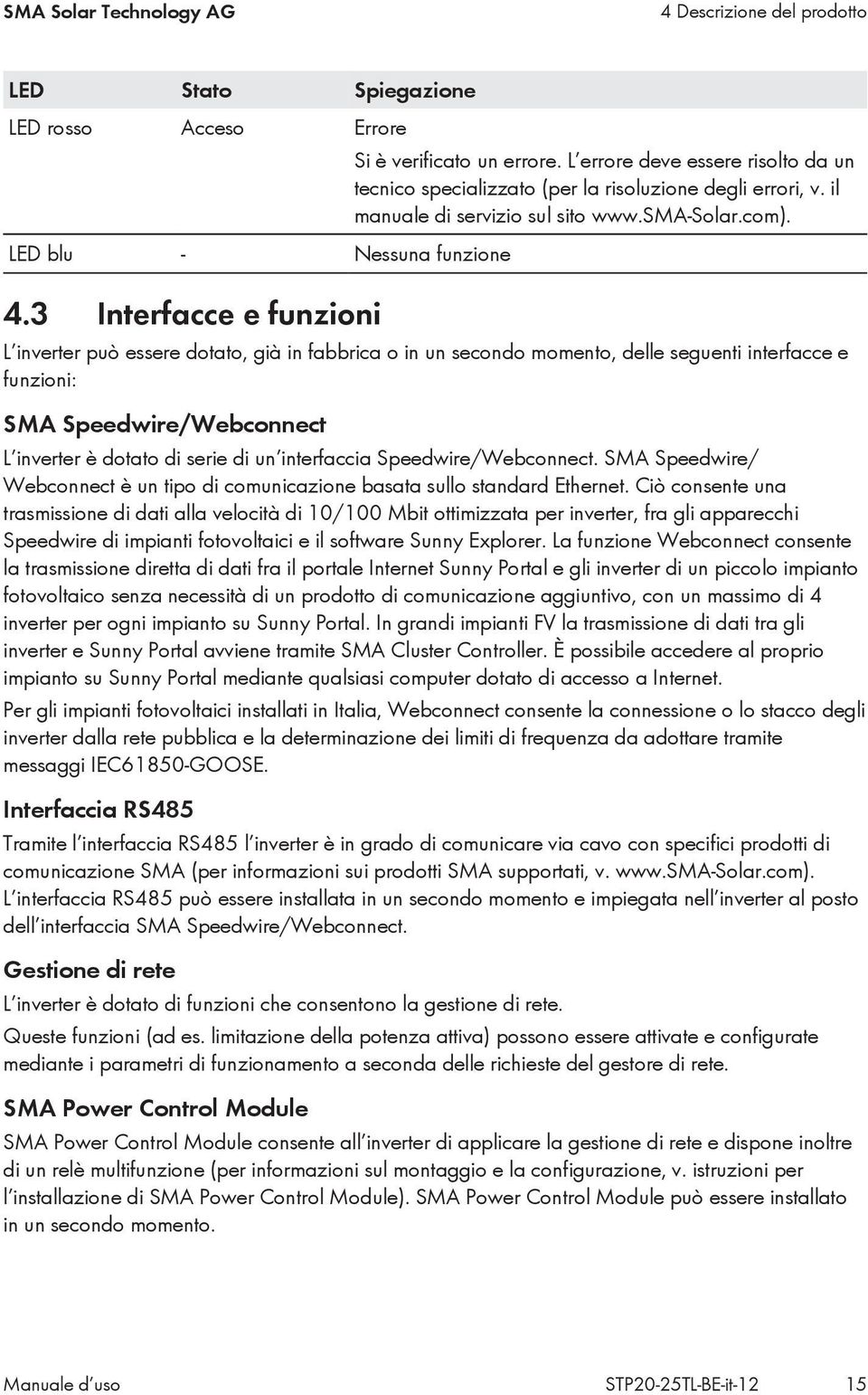 3 Interfacce e funzioni L inverter può essere dotato, già in fabbrica o in un secondo momento, delle seguenti interfacce e funzioni: SMA Speedwire/Webconnect L inverter è dotato di serie di un