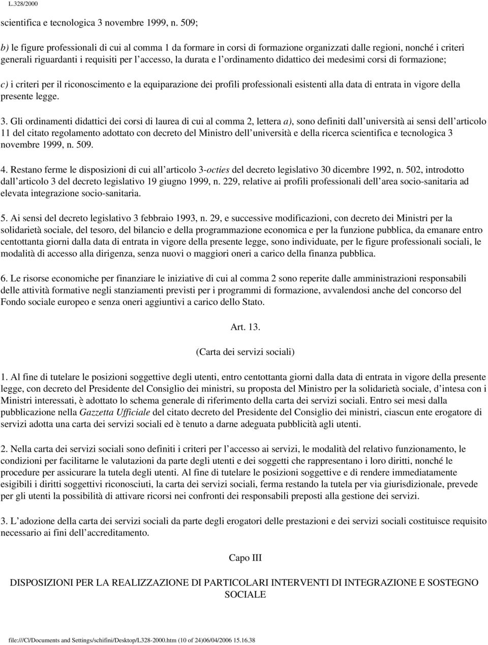 ordinamento didattico dei medesimi corsi di formazione; c) i criteri per il riconoscimento e la equiparazione dei profili professionali esistenti alla data di entrata in vigore della presente legge.