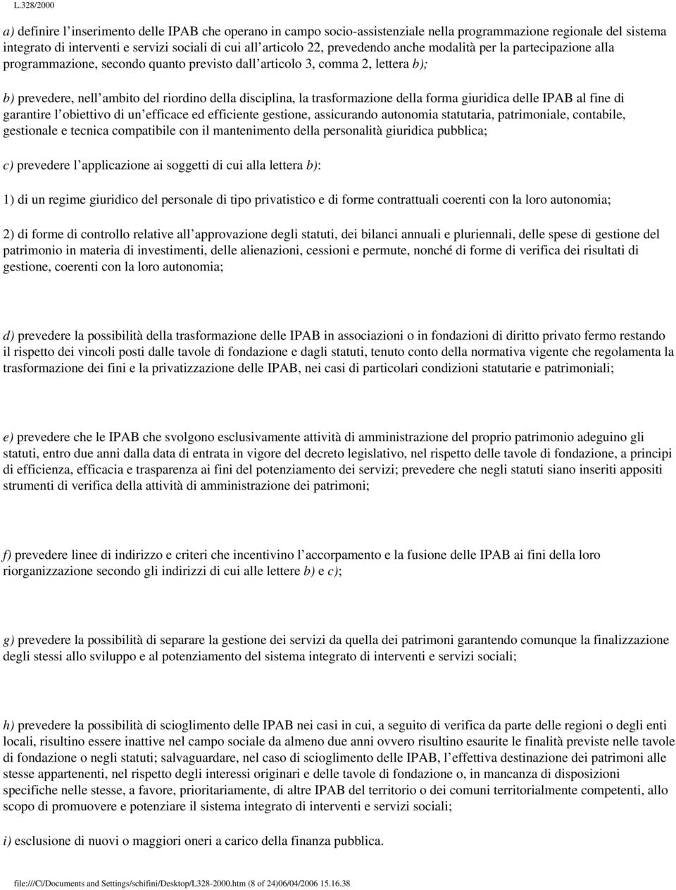 della forma giuridica delle IPAB al fine di garantire l obiettivo di un efficace ed efficiente gestione, assicurando autonomia statutaria, patrimoniale, contabile, gestionale e tecnica compatibile