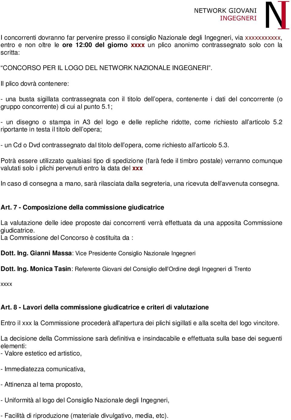 Il plico dovrà contenere: - una busta sigillata contrassegnata con il titolo dell opera, contenente i dati del concorrente (o gruppo concorrente) di cui al punto 5.